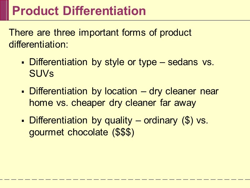There are three important forms of product differentiation:  Differentiation by style or type